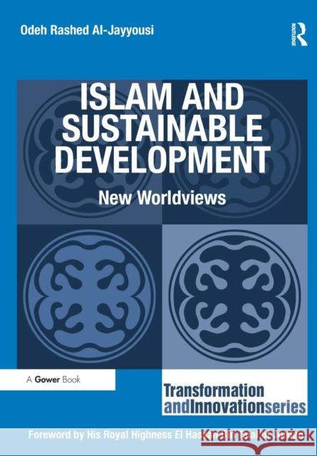 Islam and Sustainable Development: New Worldviews Odeh Rashed Al-Jayyousi 9781138278929 Routledge