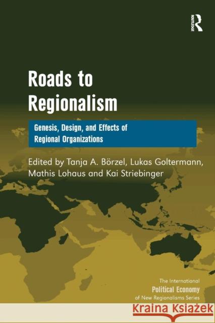Roads to Regionalism: Genesis, Design, and Effects of Regional Organizations Tanja A. Borzel Lukas Goltermann Kai Striebinger 9781138279001 Routledge