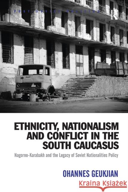 Ethnicity, Nationalism and Conflict in the South Caucasus: Nagorno-Karabakh and the Legacy of Soviet Nationalities Policy Ohannes Geukjian 9781138279032 Routledge