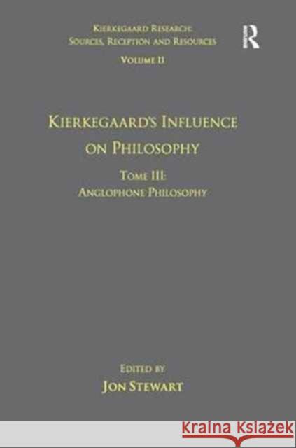 Volume 11, Tome III: Kierkegaard's Influence on Philosophy: Anglophone Philosophy Dr. Jon Stewart   9781138279070 Routledge