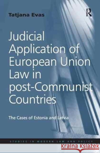 Judicial Application of European Union Law in Post-Communist Countries: The Cases of Estonia and Latvia Tatjana Evas 9781138279117 Routledge
