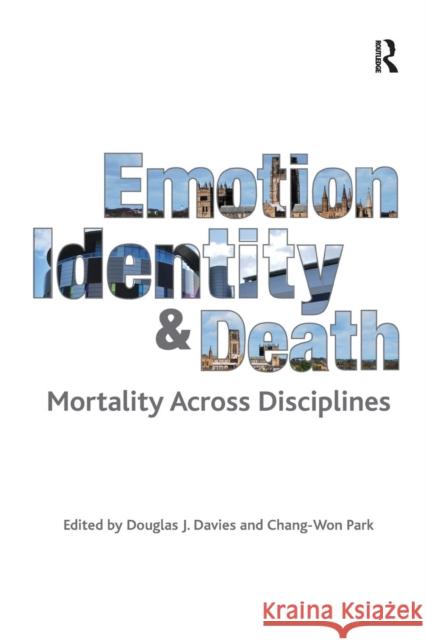 Emotion, Identity and Death: Mortality Across Disciplines Chang-Won Park Douglas J. Davies 9781138279247