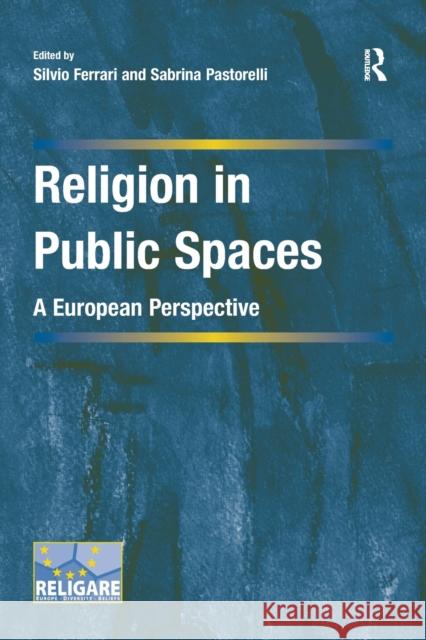 Religion in Public Spaces: A European Perspective Silvio Ferrari Sabrina Pastorelli 9781138279377 Routledge