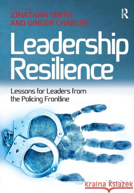 Leadership Resilience: Lessons for Leaders from the Policing Frontline Ginger Charles Jonathan Smith 9781138279384 Routledge