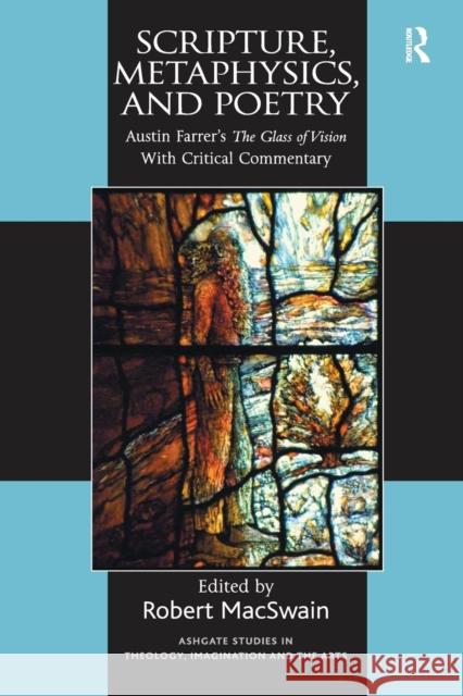 Scripture, Metaphysics, and Poetry: Austin Farrer's the Glass of Vision with Critical Commentary Robert Macswain 9781138279407