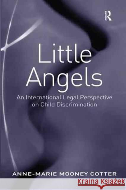 Little Angels: An International Legal Perspective on Child Discrimination Anne-Marie Mooney Cotter 9781138279421 Taylor & Francis Ltd