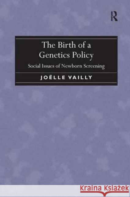 The Birth of a Genetics Policy: Social Issues of Newborn Screening Joelle Vailly 9781138279506 Routledge
