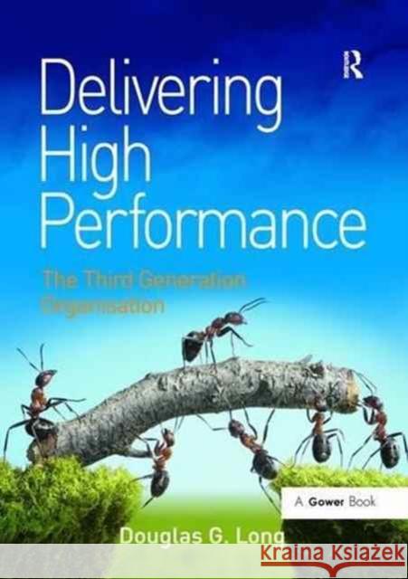 Delivering High Performance: The Third Generation Organisation. by Douglas G. Long Douglas G. Long 9781138279575