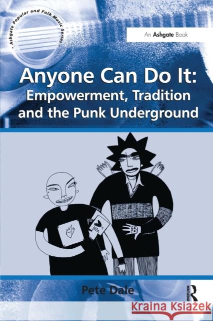 Anyone Can Do It: Empowerment, Tradition and the Punk Underground Pete Dale 9781138279674 Routledge