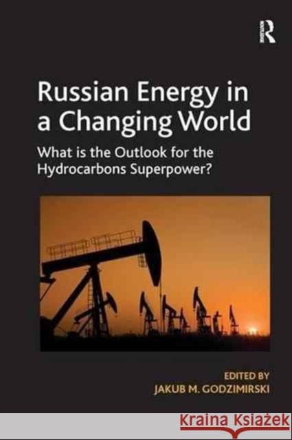 Russian Energy in a Changing World: What Is the Outlook for the Hydrocarbons Superpower?. Jakub M. Godzimirski Jakub M. Godzimirski 9781138279780 Routledge