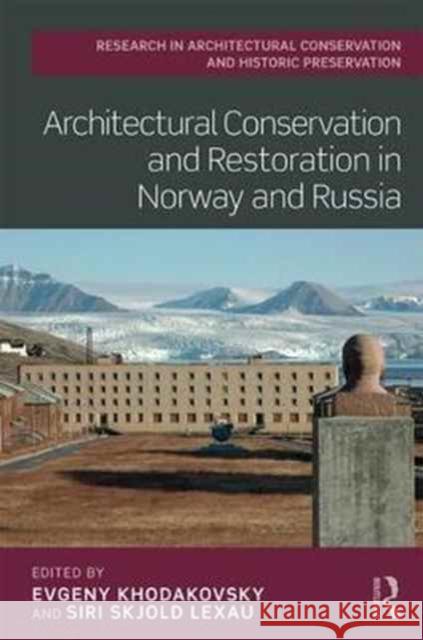 Architectural Conservation and Restoration in Norway and Russia Evgeny Khodakovsky Siri Skjold Lexau 9781138279926 Routledge