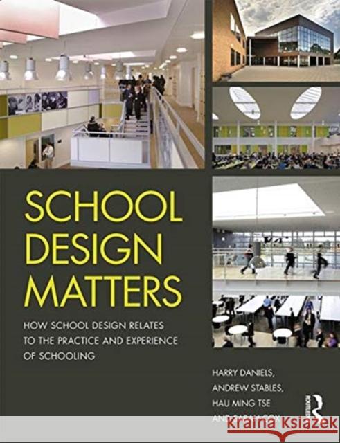 School Design Matters: How School Design Relates to the Practice and Experience of Schooling Harry Daniels Andrew Stables Hau Ming Tse 9781138280113