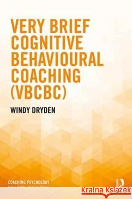 Very Brief Cognitive Behavioural Coaching (Vbcbc) Windy Dryden 9781138280137 Routledge