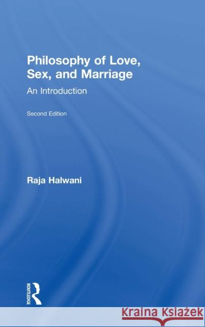 Philosophy of Love, Sex, and Marriage: An Introduction Raja Halwani 9781138280144 Routledge