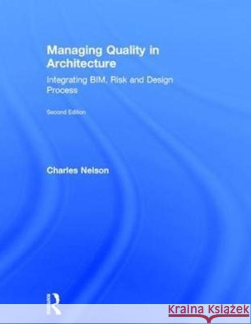 Managing Quality in Architecture: Integrating Bim, Risk and Design Process Charles E. Nelson 9781138280175 Routledge