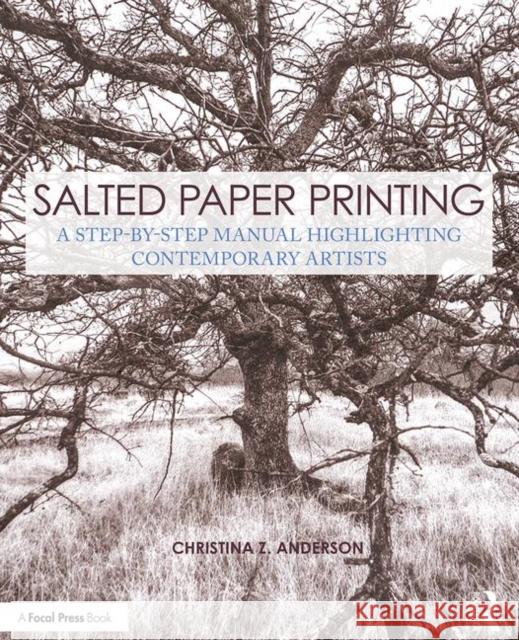 Salted Paper Printing: A Step-By-Step Manual Highlighting Contemporary Artists Christina Z. Anderson 9781138280229 Focal Press