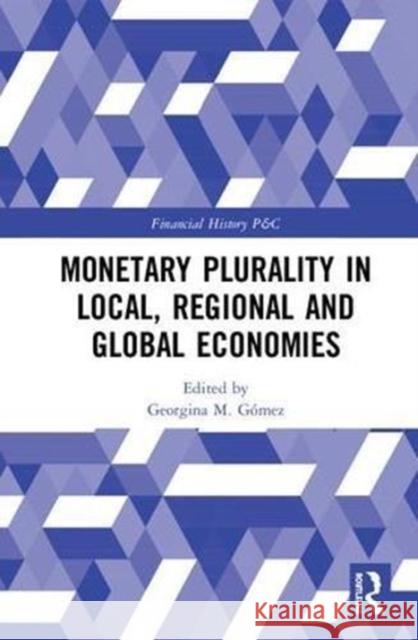 Monetary Plurality in Local, Regional and Global Economies Georgina Gomez 9781138280281