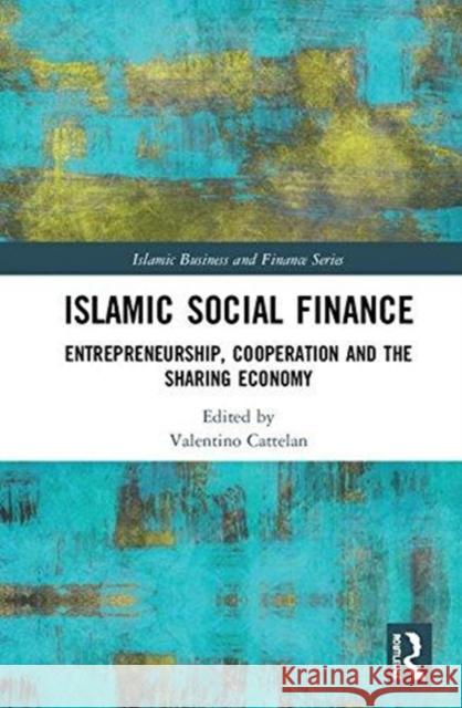 Islamic Social Finance: Entrepreneurship, Cooperation and the Sharing Economy Valentino Cattelan 9781138280304 Routledge