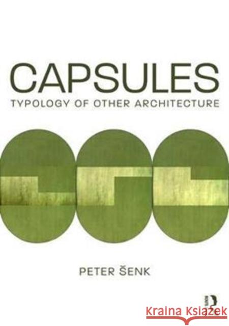 Capsules: Typology of Other Architecture: Typology of Other Architecture Senk, Peter 9781138280342 Routledge