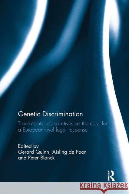 Genetic Discrimination: Transatlantic Perspectives on the Case for a European Level Legal Response Gerard Quinn Aisling D Peter Blanck 9781138280458 Routledge