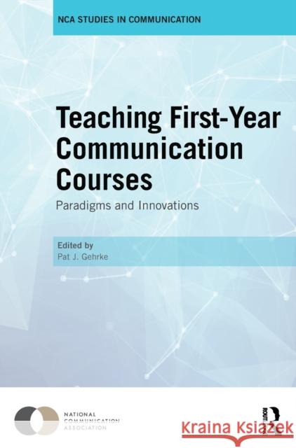 Teaching First-Year Communication Courses: Paradigms and Innovations Pat J. Gehrke 9781138280564 Routledge