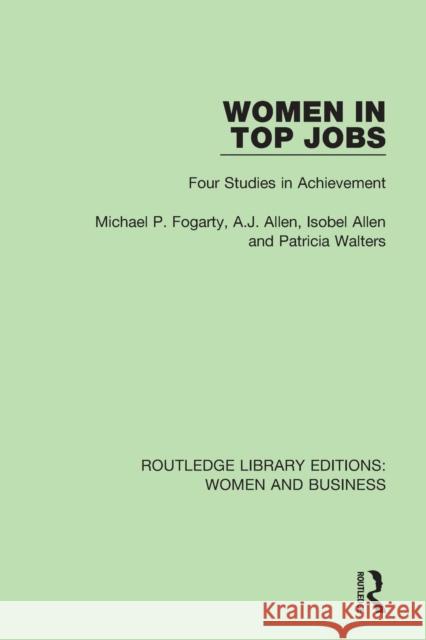 Women in Top Jobs: Four Studies in Achievement Michael P. Fogarty, A.J. Allen, Isobel Allen 9781138280656 Taylor and Francis