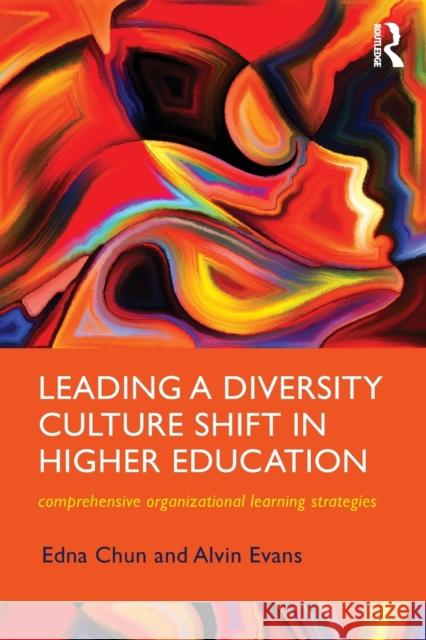 Leading a Diversity Culture Shift in Higher Education: Comprehensive Organizational Learning Strategies Edna B. Chun Alvin Evans 9781138280717 Routledge