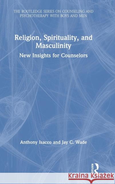 Religion, Spirituality, and Masculinity: New Insights for Counselors Isacco, Anthony 9781138280762 Routledge