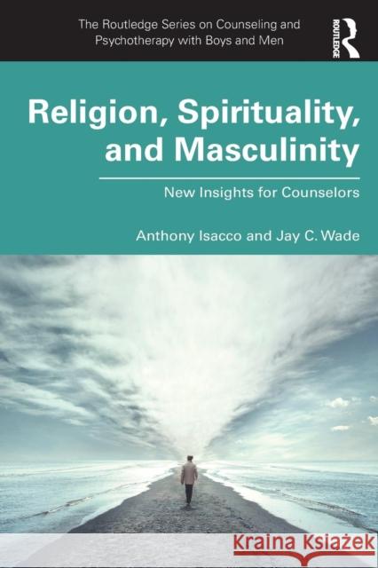 Religion, Spirituality, and Masculinity: New Insights for Counselors Isacco, Anthony 9781138280779 Routledge