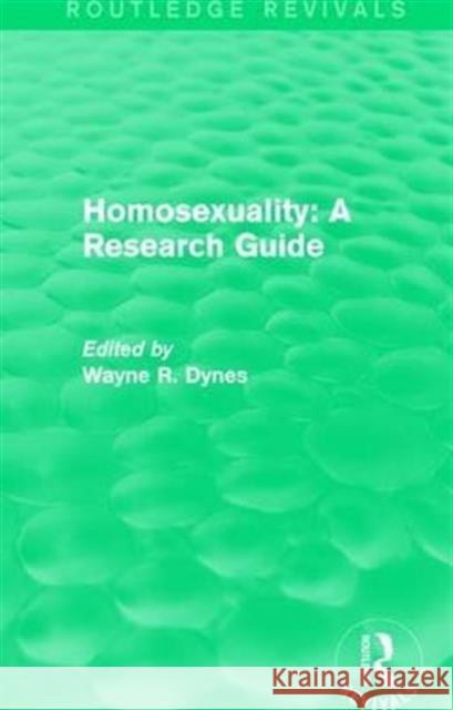 Routledge Revivals: Homosexuality: A Research Guide (1987) Wayne R. Dynes 9781138280908 Routledge