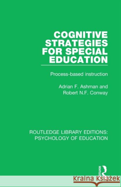 Cognitive Strategies for Special Education: Process-Based Instruction Adrian F. Ashman Robert N. F. Conway 9781138280960 Routledge