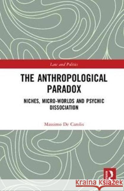 The Anthropological Paradox: Niches, Micro-Worlds and Psychic Dissociation Massimo De Carolis D 9781138281035 Routledge