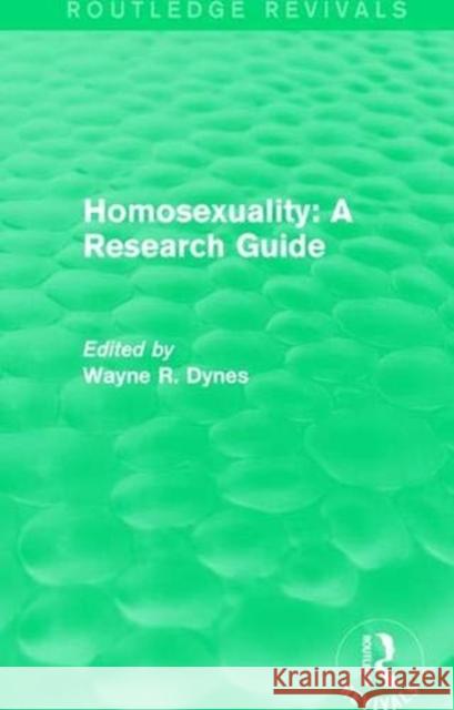 Routledge Revivals: Homosexuality: A Research Guide (1987) Wayne R. Dynes 9781138281073 Routledge