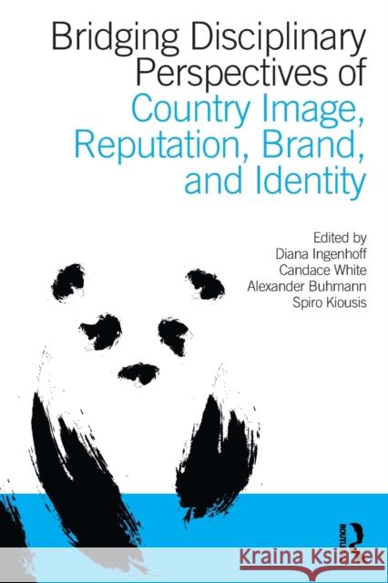 Bridging Disciplinary Perspectives of Country Image Reputation, Brand, and Identity Diana Ingenhoff Candace White Alexander Buhmann 9781138281356