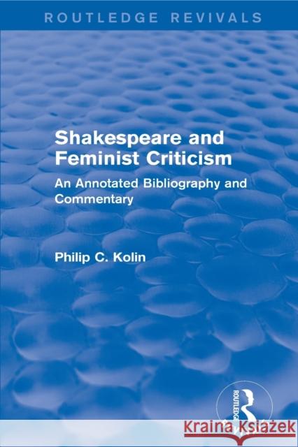 Routledge Revivals: Shakespeare and Feminist Criticism (1991): An Annotated Bibliography and Commentary Philip C. Kolin 9781138281530 Routledge
