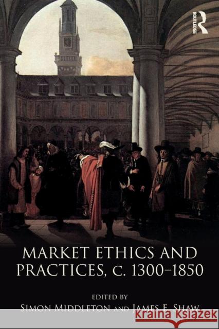 Market Ethics and Practices, C.1300-1850 Middleton, Simon 9781138281578 Routledge