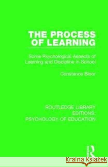 The Process of Learning: Some Psychological Aspects of Learning and Discipline in School Constance Bloor 9781138281769 Taylor and Francis