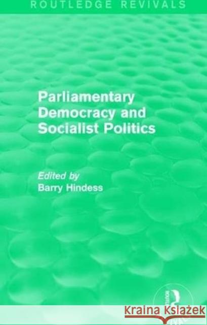 Routledge Revivals: Parliamentary Democracy and Socialist Politics (1983) Barry Hindess 9781138281806