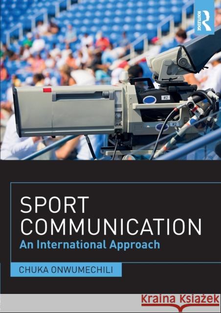 Sport Communication: An International Approach Chuka Onwumechili 9781138281875 Routledge