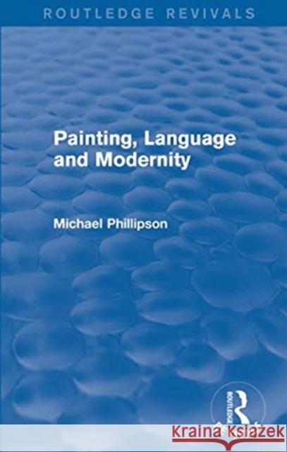 Routledge Revivals: Painting, Language and Modernity (1985) Michael Phillipson 9781138281905