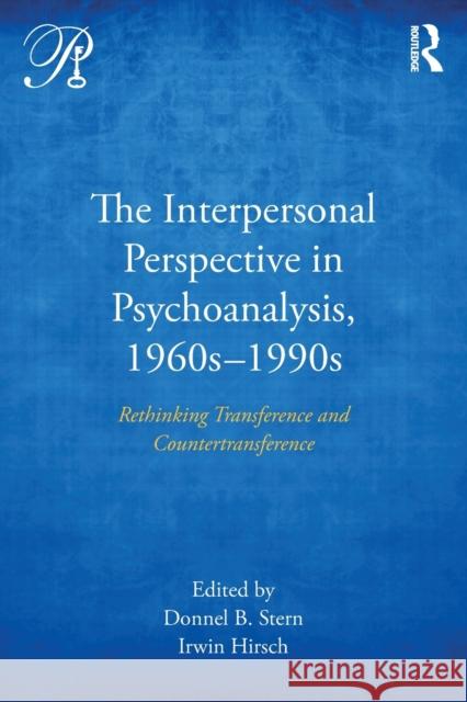 The Interpersonal Perspective in Psychoanalysis, 1960s-1990s: Rethinking Transference and Countertransference Donnel B. Stern Irwin Hirsch 9781138281936