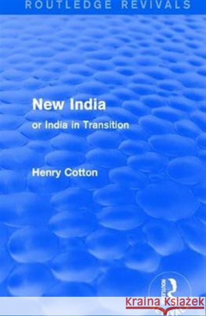 Routledge Revivals: New India (1909): Or India in Transition Henry Cotton 9781138282155