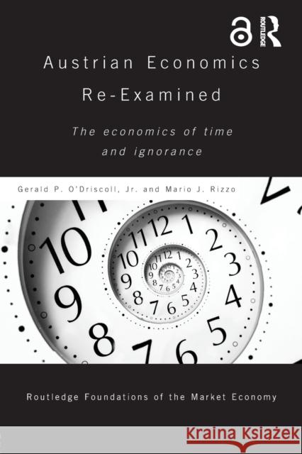 Austrian Economics Re-examined: The Economics of Time and Ignorance O'Driscoll, Gerald P., Jr. 9781138282162