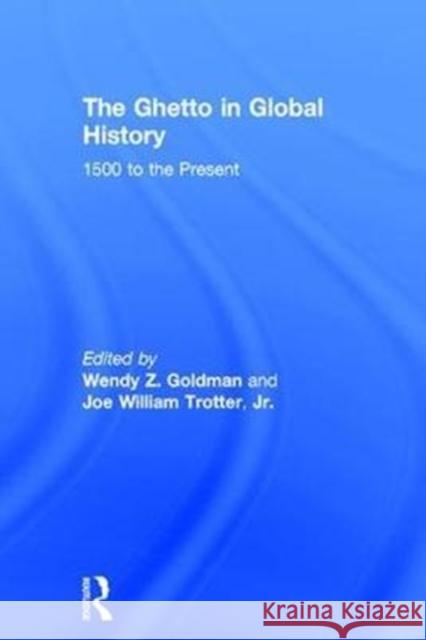 The Ghetto in Global History: 1500 to the Present Wendy Goldman Joe Trotter 9781138282292