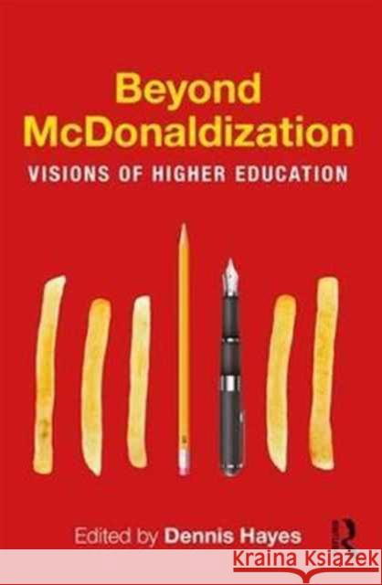 Beyond McDonaldization: Visions of Higher Education Dennis Hayes 9781138282599