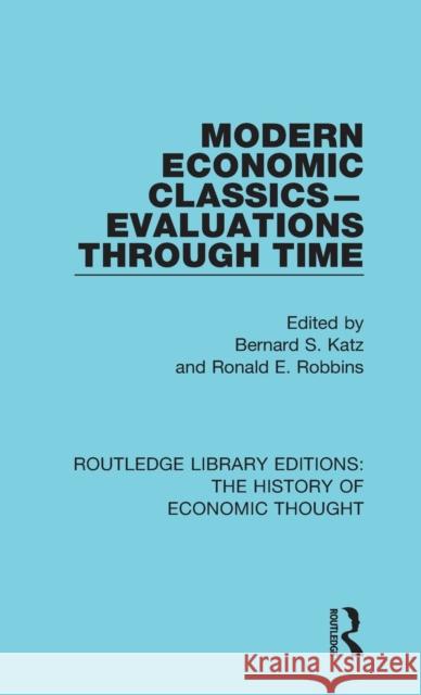 Modern Economic Classics-Evaluations Through Time Bernard S. Katz Ronald E. Robbins 9781138282681 Routledge