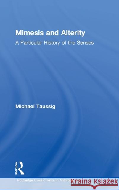 Mimesis and Alterity: A Particular History of the Senses Michael Taussig 9781138282759