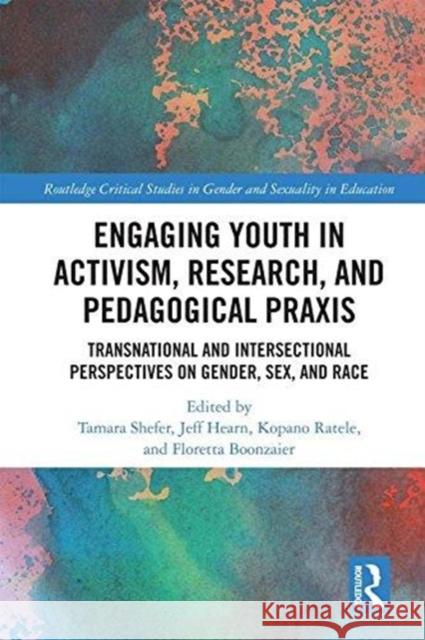 Engaging Youth in Activism, Research and Pedagogical Praxis: Transnational and Intersectional Perspectives on Gender, Sex, and Race Jeff Hearn Tamara Shefer Kopano Ratele 9781138283008 Routledge