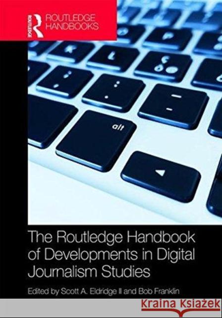The Routledge Handbook of Developments in Digital Journalism Studies Scott Eldridg Bob Franklin 9781138283053 Routledge