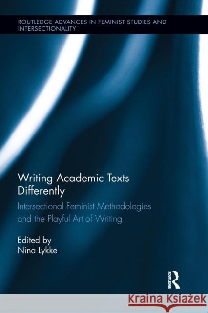 Writing Academic Texts Differently: Intersectional Feminist Methodologies and the Playful Art of Writing Nina Lykke 9781138283114